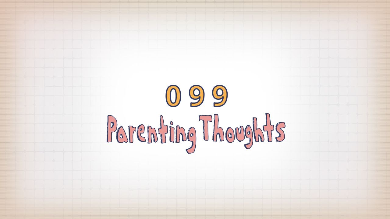 140: Parenting Thoughts (IV)