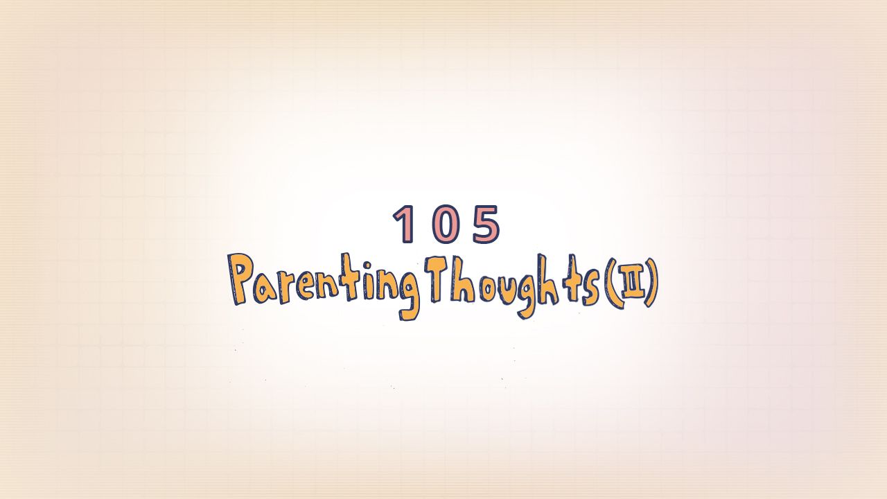 140: Parenting Thoughts (IV)