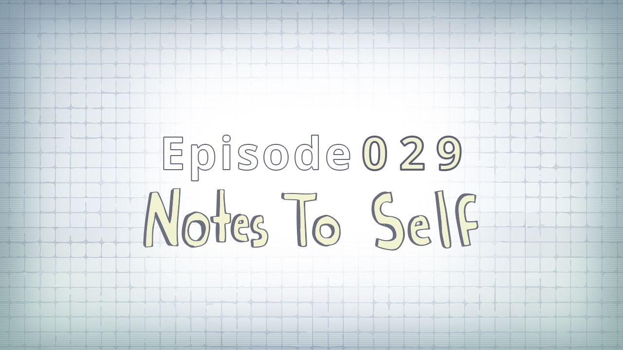 029: Notes To Self