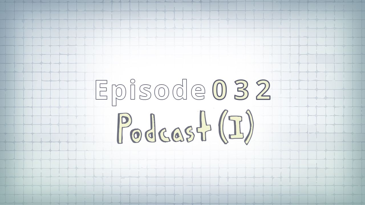 032: Podcast (I)