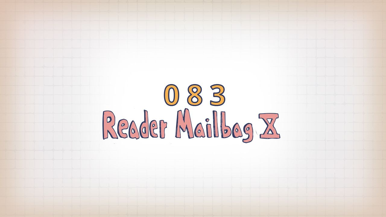 083: Reader Mailbag (X)