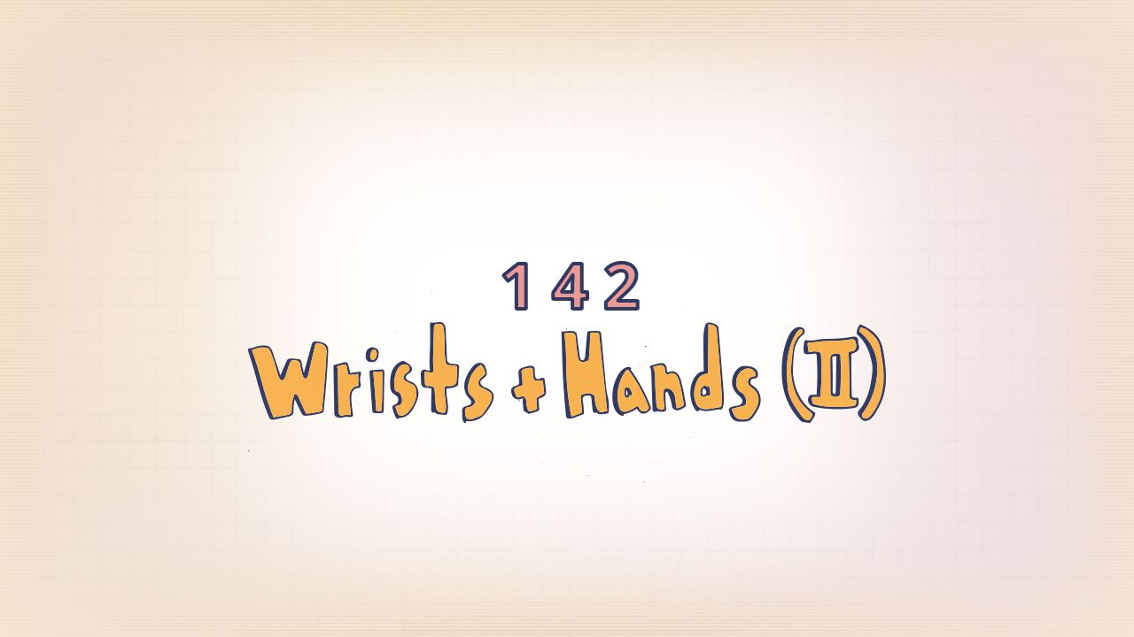 142: Wrists and Hands (II)